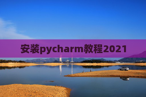 安装pycharm教程2021